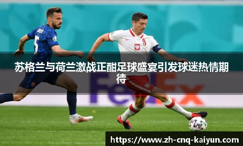 苏格兰与荷兰激战正酣足球盛宴引发球迷热情期待